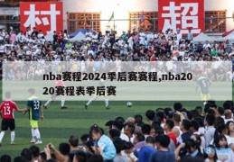 nba赛程2024季后赛赛程,nba2020赛程表季后赛