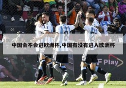中国会不会进欧洲杯,中国有没有进入欧洲杯